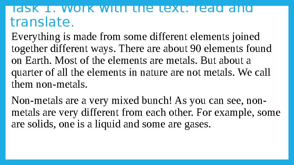 Task 1. Work with the text: read and translate. Everything is made from some different elements joined together different ways