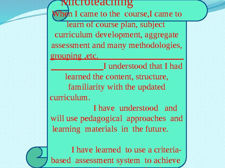 Microteaching When I came to the course,I came to learn of course plan, subject curriculum development, aggr