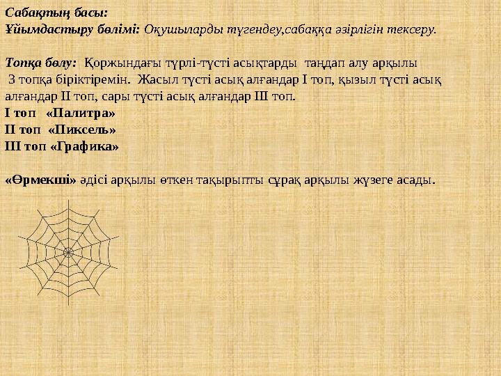 Сабақтың басы: Ұйымдастыру бөлімі: Оқушыларды түгендеу,сабаққа әзірлігін тексеру. Топқа бөлу: Қоржындағы түрлі-түсті асықтарды