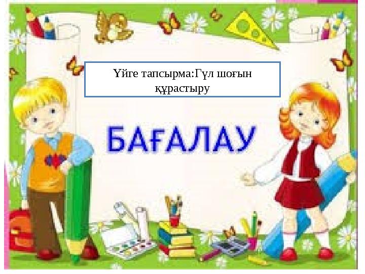 Үйге тапсырма:Гүл шоғын құрастыру
