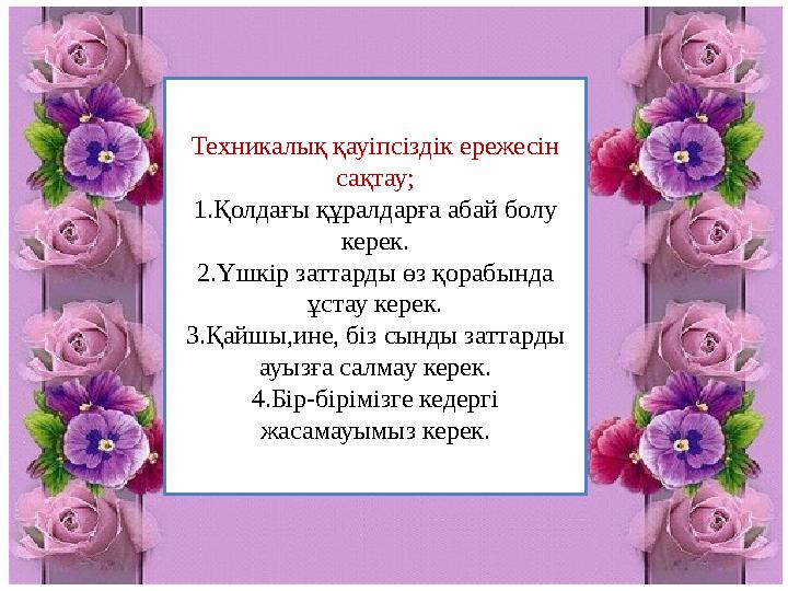 Техникалық қауіпсіздік ережесін сақтау; 1.Қолдағы құралдарға абай болу керек. 2.Үшкір заттарды өз қорабында ұстау керек. 3.Қа