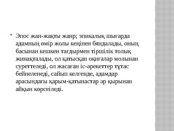  Эпос жан - жақты жанр; эпикалық шығарда адамның өмір жолы кеңінен бяндалады, оның басынан кешкен тағдырмен тіршілік толық ж