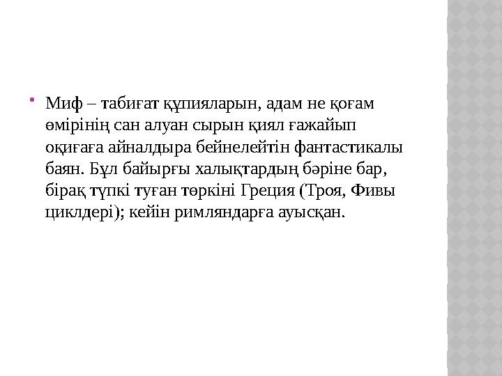  Миф – табиғат құпияларын, адам не қоғам өмірінің сан алуан сырын қиял ғажайып оқиғаға айналдыра бейнелейтін фантастикалы