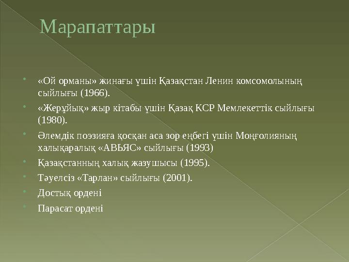 Марапаттары  «Ой орманы» жинағы үшін Қазақстан Ленин комсомолының сыйлығы (1966).  «Жерұйық» жыр кітабы үшін Қазақ КСР Мемлек