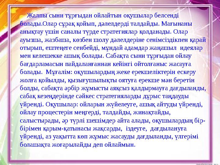 Жалпы сыни тұрғыдан ойлайтын оқушылар белсенді болады.Олар сұрақ қойып, дәлелдерді талдайды. Мағынаны анықтау үшін сан