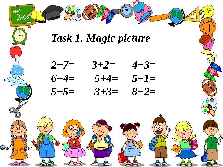 Task 1. Magic picture 2+7= 3+2= 4+3= 6+4= 5+4= 5+1= 5+5= 3+3= 8+2=