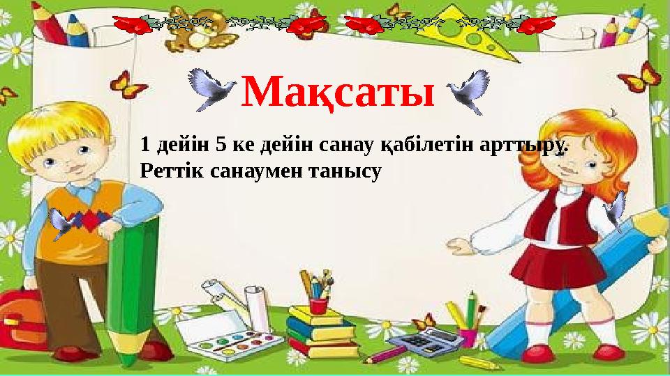 Мақсаты 1 дейін 5 ке дейін санау қабілетін арттыру. Реттік санаумен танысу