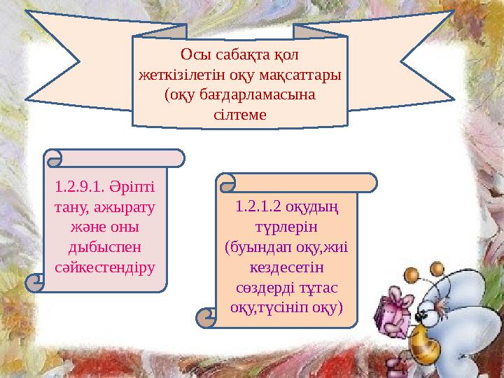 Осы сабақта қол жеткізілетін оқу мақсаттары (оқу бағдарламасына сілтеме 1.2.9.1. Әріпті тану, ажырату және оны дыбыспен с