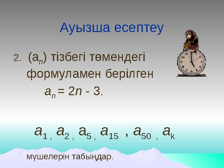 Ауызша есептеу 2. (а n ) тізбегі төмендегі формуламен берілген а n = 2n - 3. a 1 , а 2 , a 5 , а 15 , а 50