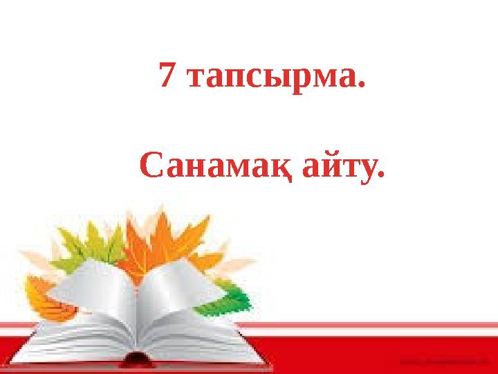 7 тапсырма. Санамақ айту.