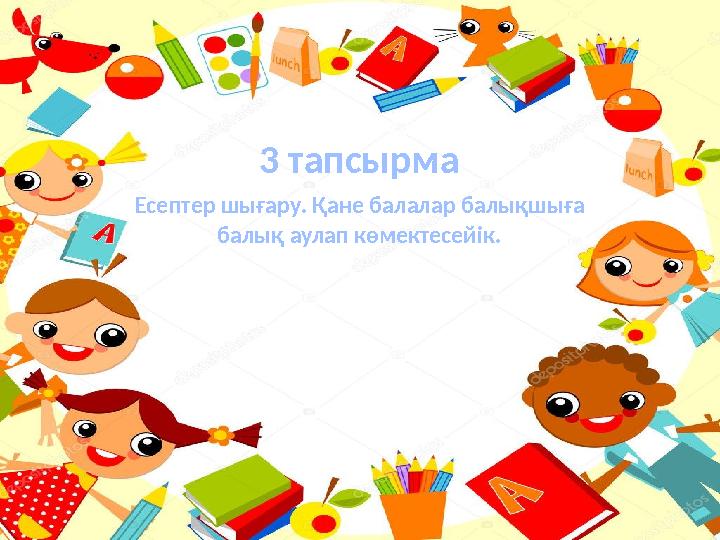 3 тапсырма Есептер шығару. Қане балалар балықшыға балық аулап көмектесейік.