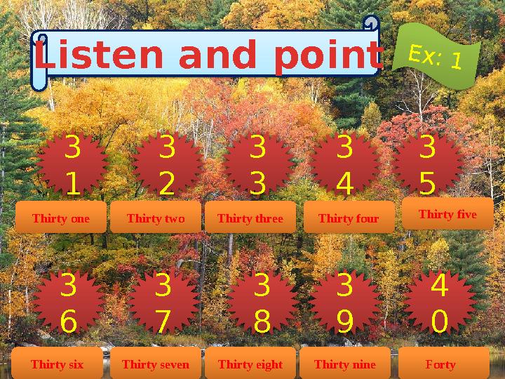 Listen and point 3 7 3 2 3 1 3 6 3 8 3 3 3 9 4 0 3 4 3 5 Ex: 1 Thirty one Thirty two Thirty three Thirty four Thirty five Th