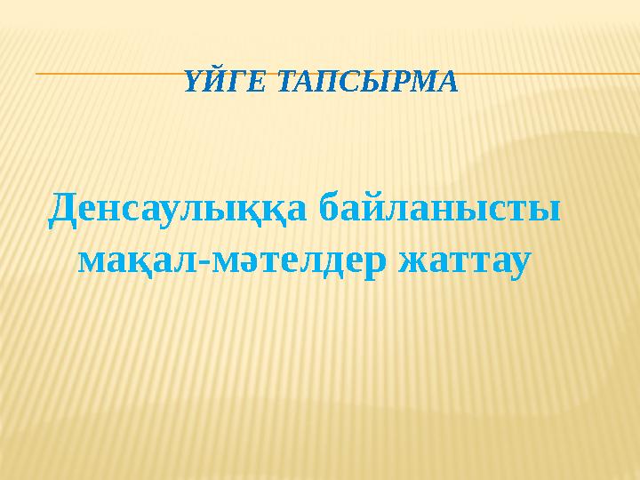 ҮЙГЕ ТАПСЫРМА Денсаулыққа байланысты мақал-мәтелдер жаттау