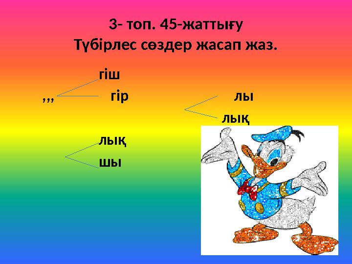 3- топ. 45-жаттығу Түбірлес сөздер жасап жаз. гіш ,,, гір