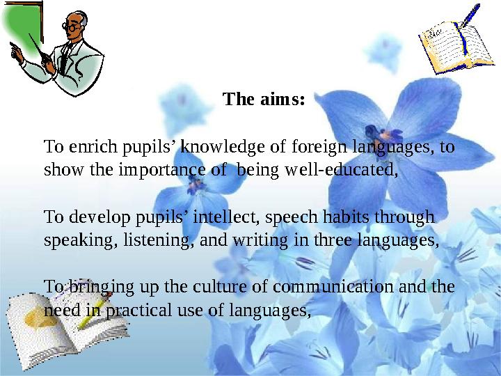 The aims: To enrich pupils’ knowledge of foreign languages, to show the importance of being well-educated, To develop pupi