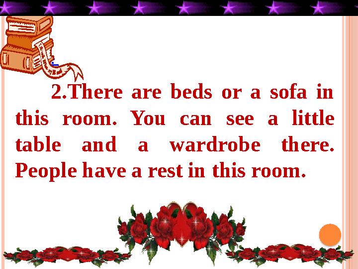 Бекіту: 2.There are beds or a sofa in this room. You can see a little table and a wardrobe there. People have a rest in