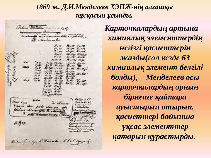 1869 ж. Д.И.Менделеев ХЭПЖ-нің алғашқы нұсқасын ұсынды. Карточкалардың артына химиялық элементтердің негізгі қасиеттерін жа