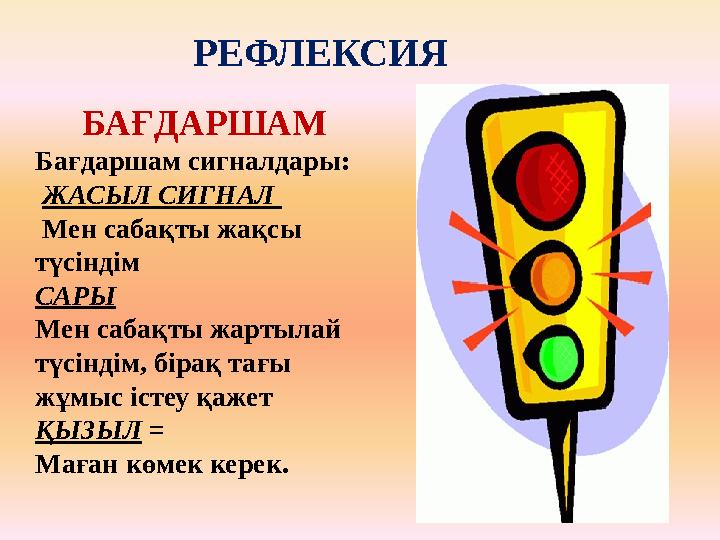 БАҒДАРШАМ Бағдаршам сигналдары: ЖАСЫЛ СИГНАЛ Мен сабақты жақсы түсіндім САРЫ Мен сабақты жартылай түсіндім, бірақ тағы