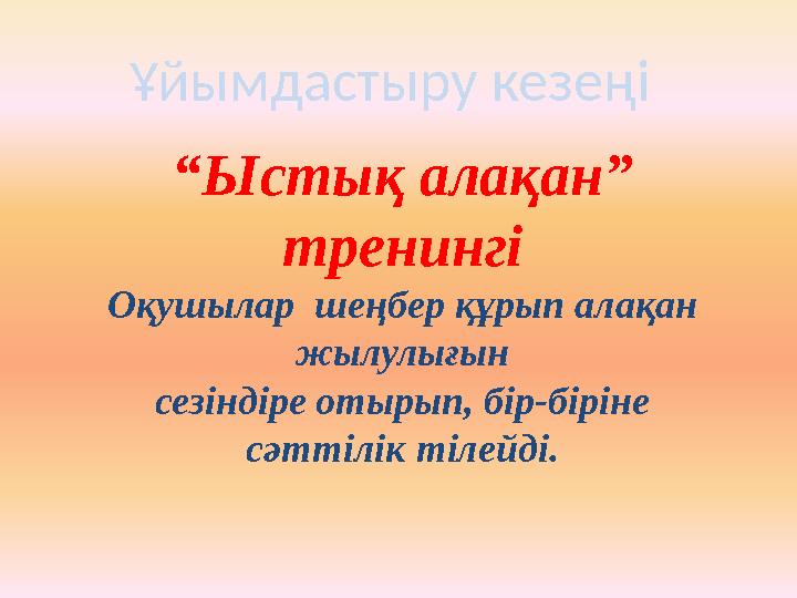 Ұйымдастыру кезеңі “Ыстық алақан” тренингі Оқушылар шеңбер құрып алақан жылулығын сезіндіре отырып, бір-біріне сәттілік тіле