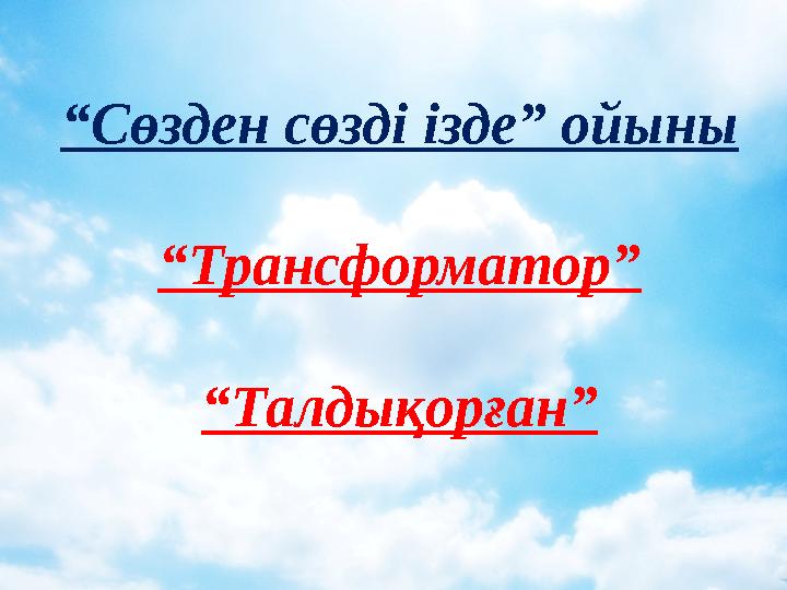 “ Сөзден сөзді ізде” ойыны “ Трансформатор” “ Талдықорған”