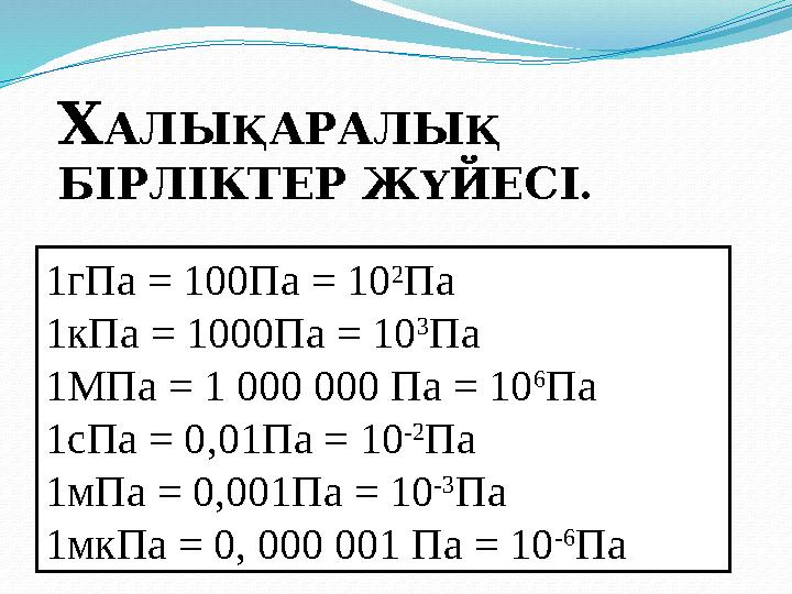 1гПа = 100Па = 10 2 Па 1кПа = 1000Па = 10 3 Па 1МПа = 1 000 000 Па = 10 6 Па 1сПа = 0,01Па = 10 -2 Па 1мПа = 0,001Па = 10 -3 Па