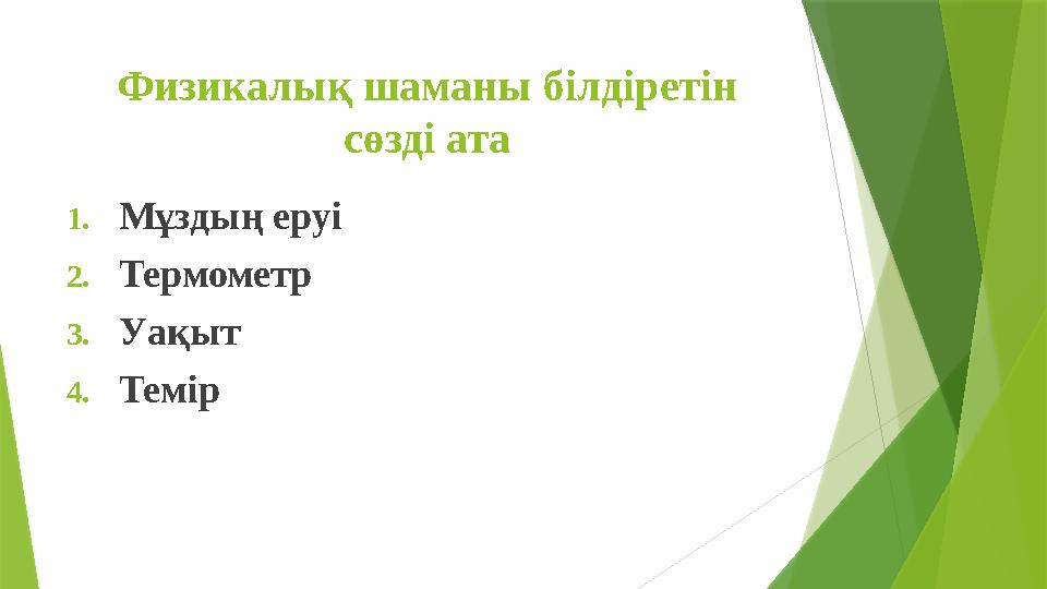 Физикалық шаманы білдіретін сөзді ата 1.Мұздың еруі 2.Термометр 3.Уақыт 4.Темір