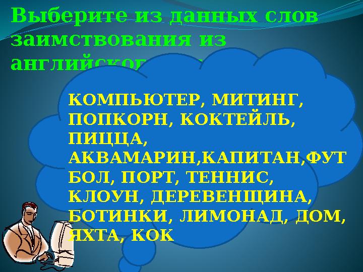 Выберите из данных слов заимствования из английского языка КОМПЬЮТЕР, МИТИНГ, ПОПКОРН, КОКТЕЙЛЬ,