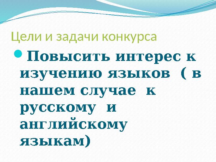 Цели и задачи конкурса  Повысить интерес к изучению языков ( в нашем случае к русскому и английскому языкам)