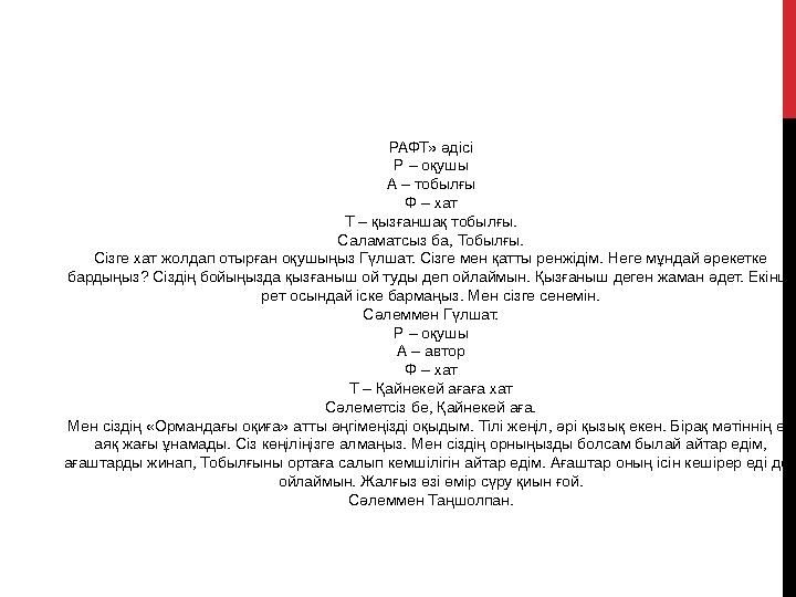 РАФТ» әдісі Р – оқушы А – тобылғы Ф – хат Т – қызғаншақ тобылғы. Саламатсыз ба, Тобылғы. Сізге хат жолдап отырған оқушыңыз Гүлша РАФТ» әдісі Р – оқушы А – тобылғы Ф – хат Т – қызғаншақ тобылғы. Саламатсыз ба, Тобылғы. Сізге хат жолдап отырған оқушыңыз Гүлша