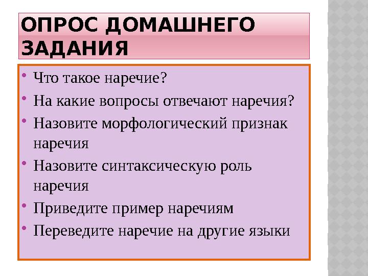 ОПРОС ДОМАШНЕГО ЗАДАНИЯ  Что такое наречие?  На какие вопросы отвечают наречия?  Назовите морфологический признак наречия