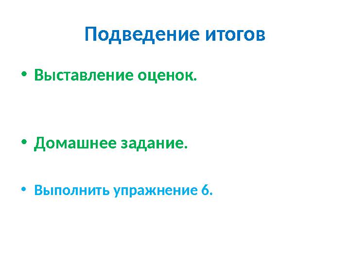 Подведение итогов • Выставление оценок. • Домашнее задание. • Выполнить упражнение 6.