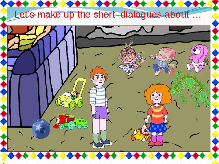 Let’s make up the short dialogues about …