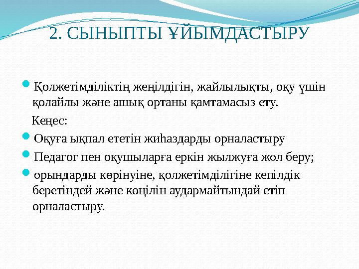 2. СЫНЫПТЫ ҰЙЫМДАСТЫРУ Қолжетімділіктің жеңілдігін, жайлылықты, оқу үшін қолайлы және ашық ортаны қамтамасыз ету. Кеңес: Оқу