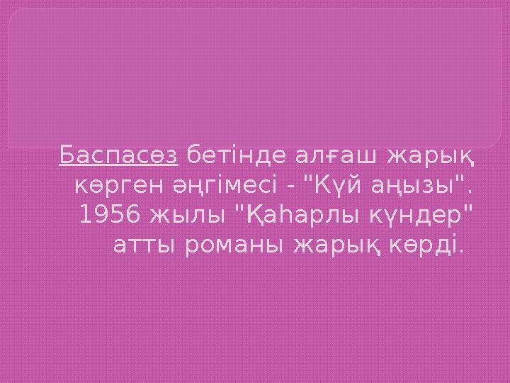 Баспасөз бетінде алғаш жарық көрген әңгімесі - "Күй аңызы". 1956 жылы "Қаһарлы күндер" атты романы жарық көрді.