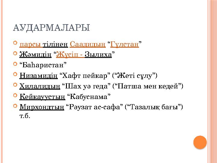 АУДАРМАЛАРЫ  парсы тілінен Саадидың “ Гүлстан ”  Жәмидің “ Жүсіп - Зылиха ”  “ Баһаристан”  Низамидің “Хафт пейкар”