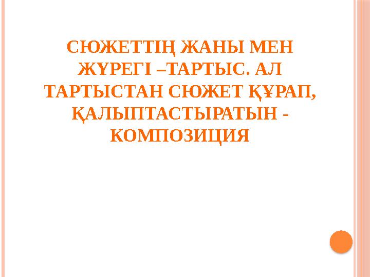 СЮЖЕТТІҢ ЖАНЫ МЕН ЖҮРЕГІ – ТАРТЫС. АЛ ТАРТЫСТАН СЮЖЕТ ҚҰРАП, ҚАЛЫПТАСТЫРАТЫН - КОМПОЗИЦИЯ