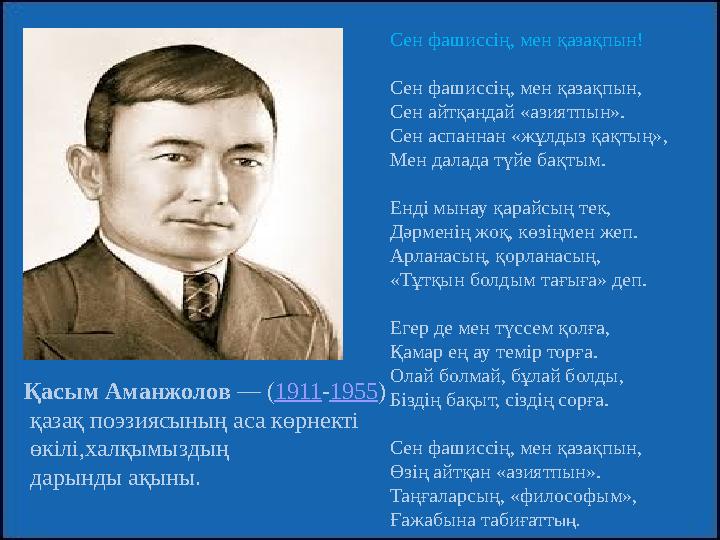 Қасым Аманжолов — ( 1911 - 1955 ) қазақ поэзиясының аса көрнекті өкілі,халқымыздың дарынды ақыны. Сен фашиссің, мен қазақ