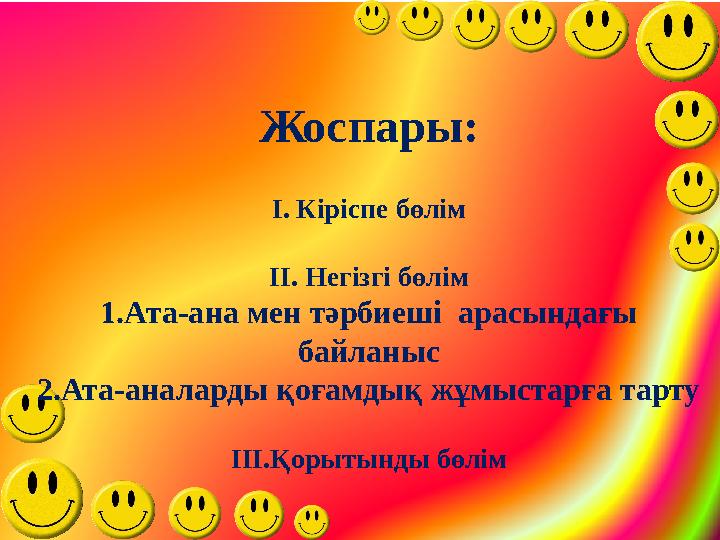 Жоспары: І. Кіріспе бөлім ІІ. Негізгі бөлім 1.Ата-ана мен тәрбиеші арасындағы байланыс 2.Ата-аналарды қоғамдық жұмыстарға тарт