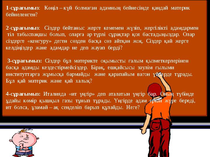 1 - сұрағымыз : Көңіл – күй болмаған адамның бейнесінде қандай материк бейнеленген? 2 - сұрағымыз : Сіздер бейтаныс