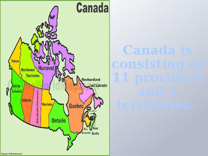 Canada is consisting of 11 provinces and 3 territories.