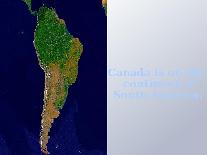 Canada is on the continent of South America.
