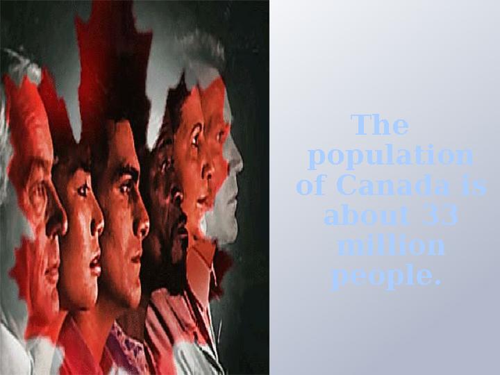 The population of Canada is about 33 million people.