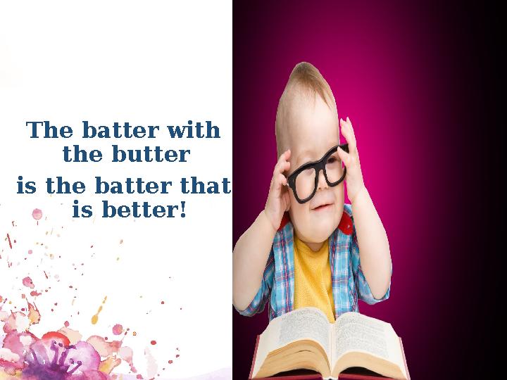 The batter with the butter is the batter that is better!