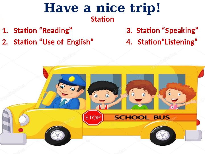 Have a nice trip! Station 1.Station “Reading” 3. Station “Speaking” 2.Station “Use of English”