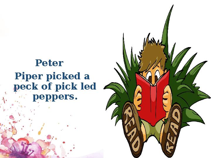 Peter Piper picked a peck of pick led peppers.