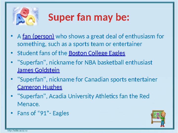 Super fan may be: •A fan (person) who shows a great deal of enthusiasm for something, such as a sports team or entertainer •Stu
