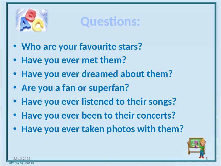 Questions: •Who are your favourite stars? •Have you ever met them? •Have you ever dreamed about them? •Are you a fan or superfan