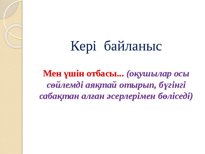 Кері байланыс Мен үшін отбасы... (оқушылар осы сөйлемді аяқтай отырып, бүгінгі сабақтан алған әсерлерімен бөліседі)