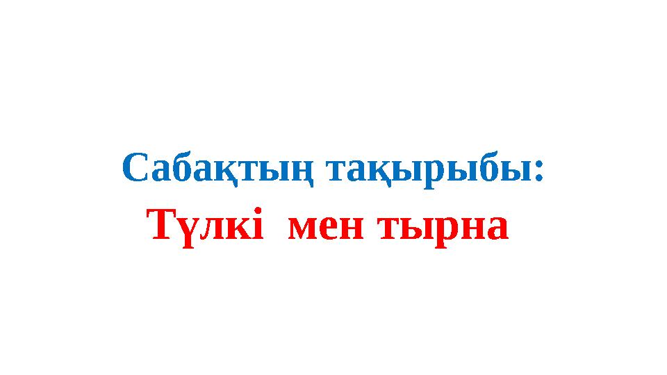 Сабақтың тақырыбы: Түлкі мен тырна
