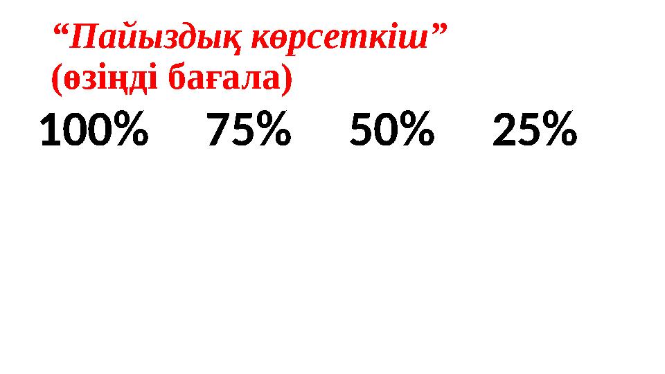 “Пайыздық көрсеткіш” (өзіңді бағала) 100% 75% 50% 25%